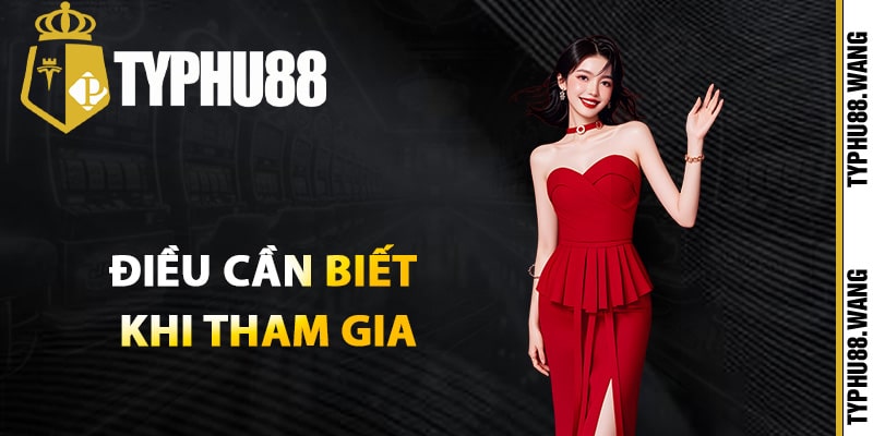Khuyến Mãi Typhu88 – Ưu Đãi Khủng Dành Tặng Thành Viên 2 Điều cần biết khi tham gia khuyến mãi Typhu88