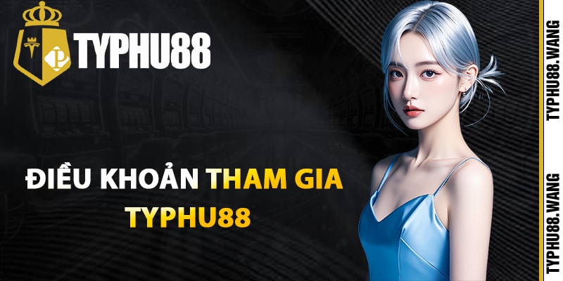 Điều Khoản Tham Gia Typhu88 Thành Viên Cần Nắm Rõ 1 Điều khoản tham gia Typhu88 thiết yếu