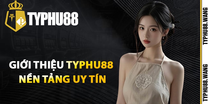 Giới Thiệu Typhu88 – Thương Hiệu Cá Cược Uy Tín Số #1 1 Giới thiệu Typhu88 nền tảng uy tín