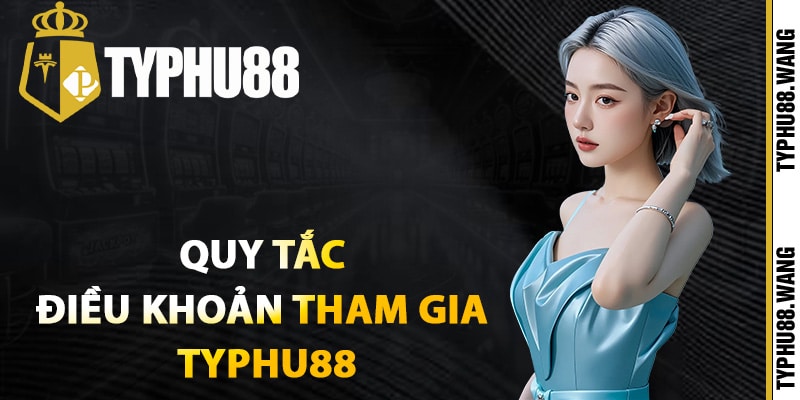 Điều Khoản Tham Gia Typhu88 Thành Viên Cần Nắm Rõ 2 Quy tắc điều khoản tham gia Typhu88 cho người mới