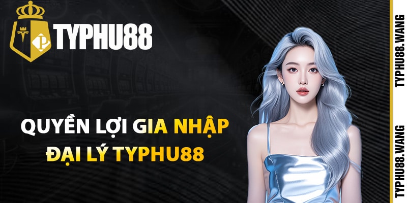 Đại Lý Typhu88 – Cơ Hội Nhận Hoa Hồng Khủng Mỗi Ngày 1 Quyền lợi của việc trở thành đại lý Typhu88