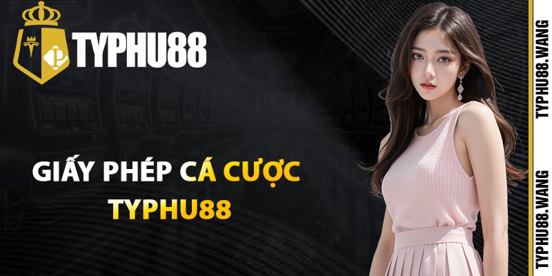 Giấy Phép Cá Cược Typhu88 Đạt Chuẩn Công Nhận Quốc Tế 1 Thông tin giấy phép cá cược Typhu88